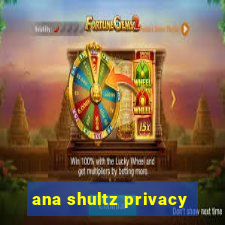 ana shultz privacy